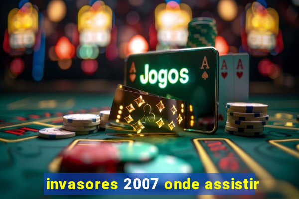 invasores 2007 onde assistir